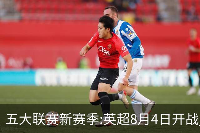 五大联赛新赛季:英超8月4日开战 德甲间歇期66天
